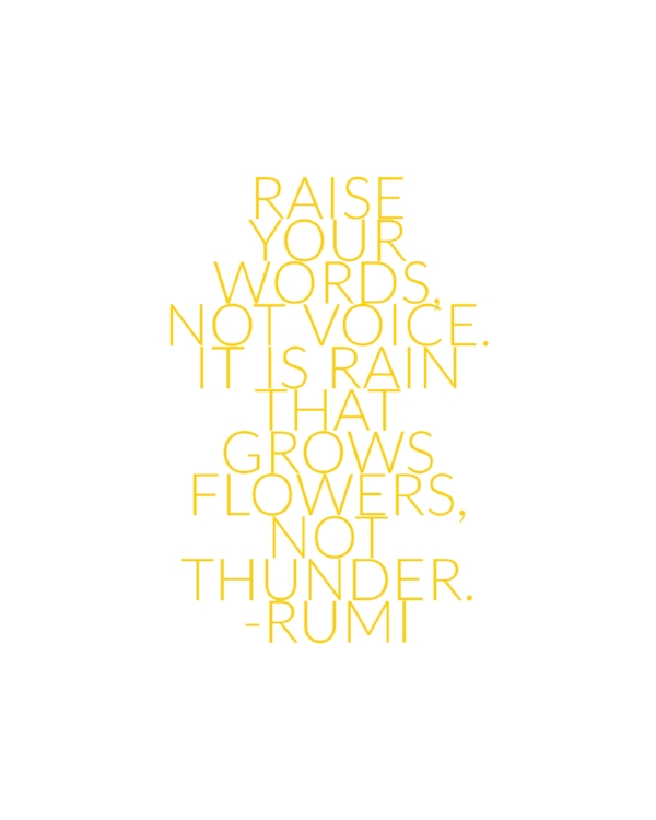 Raise Your Words, Not Voice Rumi Quote